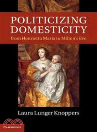 Politicizing Domesticity from Henrietta Maria to Milton's Eve