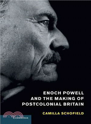 Enoch Powell and the Making of Postcolonial Britain