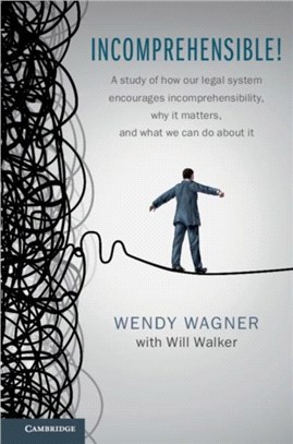 Incomprehensible! ― A Study of How Our Legal System Encourages Incomprehensibility, Why It Matters, and What We Can Do About It