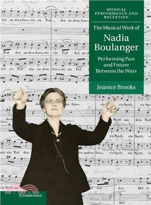 The musical work of Nadia Boulangerperforming past and future between the wars /
