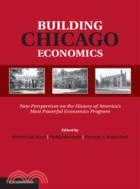 Building Chicago Economics ─ New Perspectives on the History of America's Most Powerful Economics Program