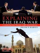 Explaining the Iraq War ─ Counterfactual Theory, Logic and Evidence