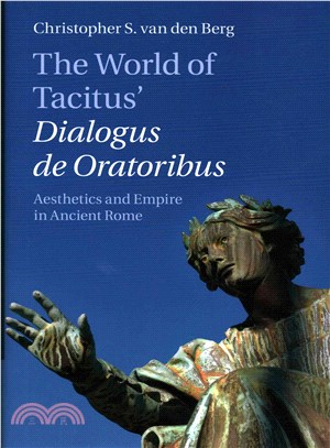 The World of Tacitus' Dialogus De Oratoribus ─ Aesthetics and Empire in Ancient Rome