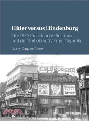 Hitler Versus Hindenburg ─ The 1932 Presidential Elections and the End of the Weimar Republic