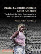 Racial Subordination in Latin America―The Role of the State, Customary Law, and the New Civil Rights Response