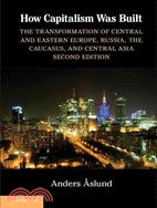 How Capitalism Was Built―The Transformation of Central and Eastern Europe, Russia, the Caucasus, and Central Asia