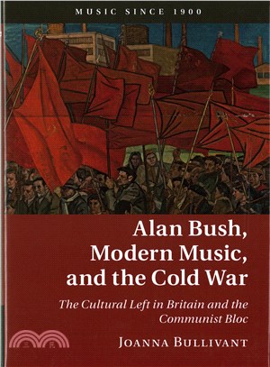 Alan Bush, Modern Music, and the Cold War ─ The Cultural Left in Britain and the Communist Bloc