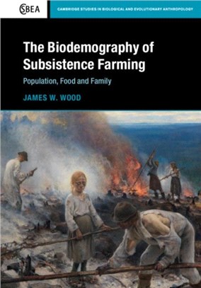 The Biodemography of Subsistence Farming：Population, Food and Family