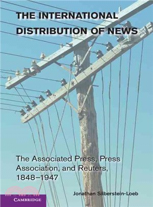 The International Distribution of News ― The Associated Press, Press Association, and Reuters, 1848-1947