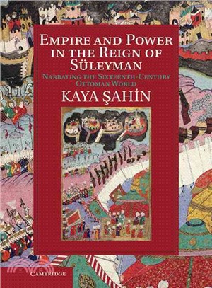 Empire and Power in the Reign of Suleyman―Narrating the Sixteenth-century Ottoman World