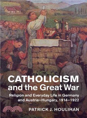 Catholicism and the Great War ― Religion and Everyday Life in Germany and Austria-hungary, 1914 - 1922