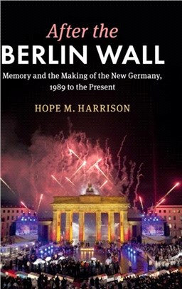 After the Berlin Wall ― Memory and the Making of the New Germany, 1989 to the Present