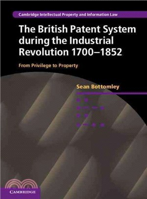 The British Patent System and the Industrial Revolution 1700-1852 ― From Privilege to Property