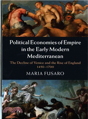 Political Economies of Empire in the Early Modern Mediterranean ― The Decline of Venice and the Rise of England 1450-1700