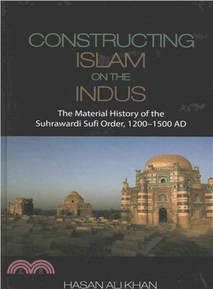 Constructing Islam on the Indus ― The Material History of the Suhrawardi Sufi Order, 1200-1500 Ad