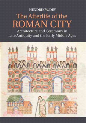 The afterlife of the Roman city :architecture and ceremony in late antiquity and the early middle ages /
