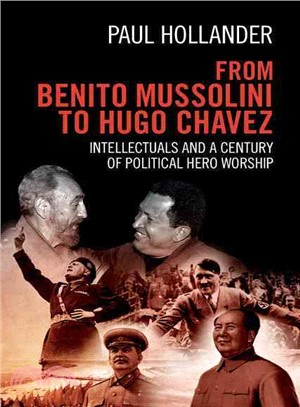 From Benito Mussolini to Hugo Chavez ― Intellectuals and a Century of Political Hero Worship