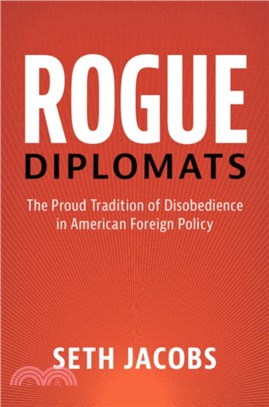 Rogue Diplomats：The Proud Tradition of Disobedience in American Foreign Policy