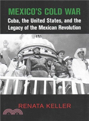 Mexico's Cold War ― Cuba, the United States, and the Legacy of the Mexican Revolution