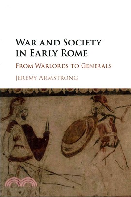 War and Society in Early Rome ― From Warlords to Generals