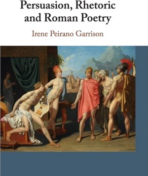 Persuasion, Rhetoric and Roman Poetry