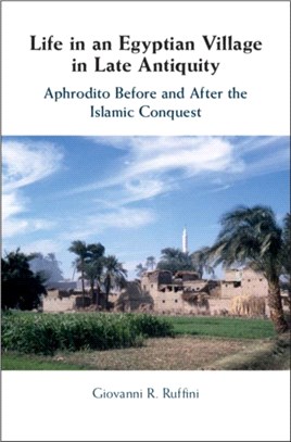 Life in an Egyptian Village in Late Antiquity ― Aphrodito Before and After the Islamic Conquest