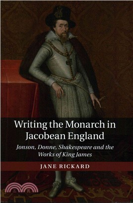 Writing the Monarch in Jacobean England ― Jonson, Donne, Shakespeare and the Works of King James