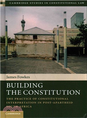 Building the Constitution ─ The Practice of Constitutional Interpretation in Post-apartheid South Africa