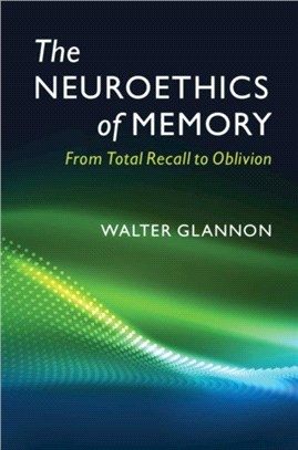 The Neuroethics of Memory ― From Total Recall to Oblivion