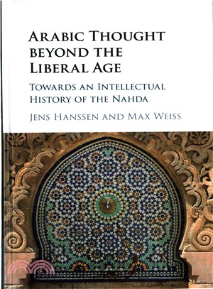 Arabic Thought Beyond the Liberal Age ― Towards an Intellectual History of the Nahda