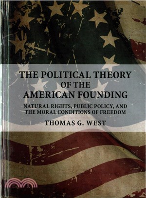 The Political Theory of the American Founding ─ Natural Rights, Public Policy, and the Moral Conditions of Freedom