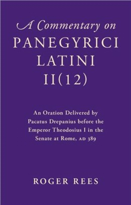 A Commentary on Panegyrici Latini II(12)：An Oration Delivered by Pacatus Drepanius before the Emperor Theodosius I in the Senate at Rome, AD 389