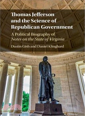 Thomas Jefferson and the Science of Republican Government ─ A Political Biography of Notes on the State of Virginia