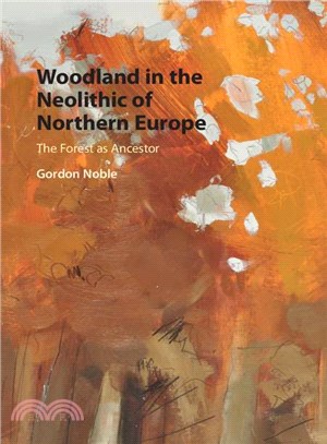 Woodland in the Neolithic of Northern Europe ─ The Forest As Ancestor