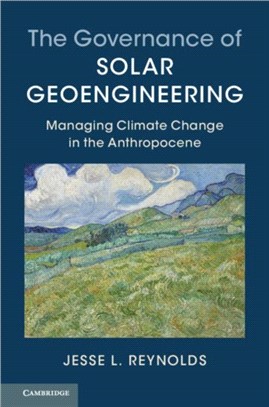 The Governance of Solar Geoengineering ― Managing Climate Change in the Anthropocene