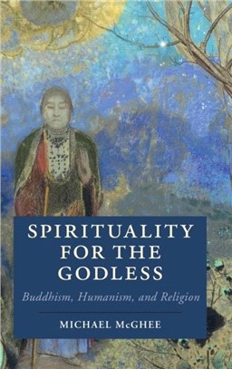 Spirituality for the Godless: Buddhism, Humanism, and Religion