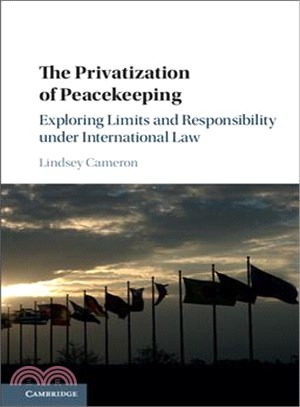 The Privatization of Peacekeeping ─ Exploring Limits and Responsibility Under International Law