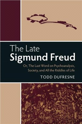 The Late Sigmund Freud ─ Or, the Last Word on Psychoanalysis, Society, and All the Riddles of Life