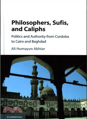 Philosophers, Sufis, and Caliphs ─ Politics and Authority from Cordoba to Cairo and Baghdad