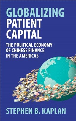 Globalizing Patient Capital：The Political Economy of Chinese Finance in the Americas
