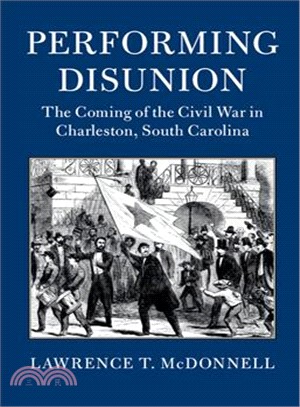 Performing Disunion ― The Coming of the Civil War in Charleston, South Carolina