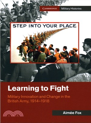 Learning to Fight ─ Military Innovation and Change in the British Army 1914-1918