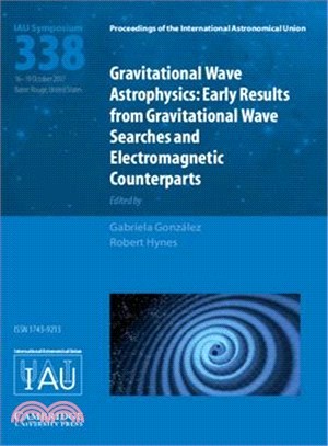 Gravitational Wave Astrophysics Iau S338 ― Early Results from Gw Searches and Electromagnetic Counterparts