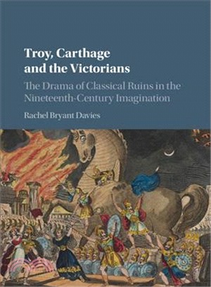 Troy, Carthage and the Victorians ─ The Drama of Classical Ruins in the Nineteenth-century Imagination