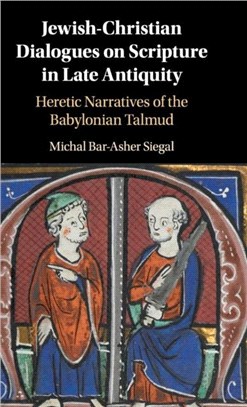 Jewish-christian Dialogues on Scripture in Late Antiquity ― Heretic Narratives of the Babylonian Talmud