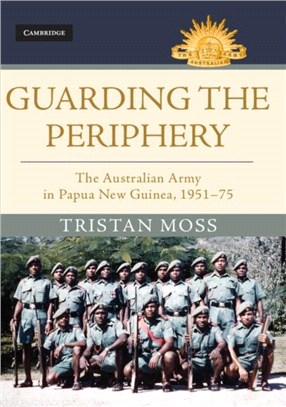 Guarding the Periphery ─ The Australian Army in Papua New Guinea, 1951-75