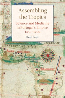 Assembling the Tropics ― Science and Medicine in Portugal's Empire, 1450-1700