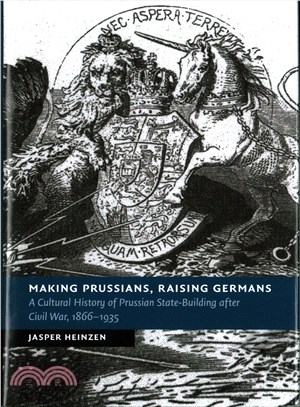 Making Prussians, Raising Germans ─ A Cultural History of Prussian State-Building After Civil War 1866-1935