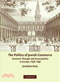 The Politics of Jewish Commerce：Economic Thought and Emancipation in Europe, 1638–1848