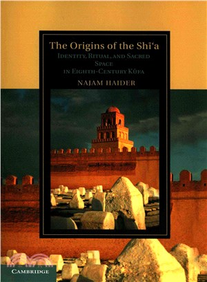 The Origins of the Shi'a ― Identity, Ritual, and Sacred Space in Eighth-century Kufa